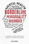 Borderline Personality Disorder: A Life-Changing Guide to Successfully Manage BPD, Protect Your Mental Health, and Cultivate Healthy Relationships