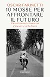 10 mosse per affrontare il futuro: Una vita nuova attraverso il piacere e la bellezza