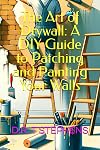 The Art of Drywall: A DIY Guide to Patching and Painting Your Walls (DIY Conversions and Renovations: Elegant Sustainable Development For the Modern Home)