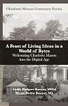 A Feast of Living Ideas in a World of Bytes: Welcoming Charlotte Mason into the Digital Age (Charlotte Mason Centenary Series)