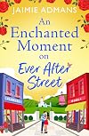 An Enchanted Moment on Ever After Street: A gorgeously romantic, uplifting series from Jaimie Admans (The Ever After Street Series Book 2)