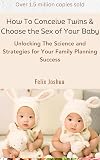 How To Conceive Twins & Choose the Sex of Your Baby: Unlocking the Science and Strategies for Your Family Planning Success