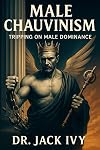 Male Chauvinism: Tripping on Male Dominance