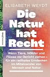 Die Natur hat Recht: Wenn Tiere, Wälder und Flüsse vor Gericht ziehen – für ein radikales Umdenken im Miteinander von Mensch und Natur (German Edition)