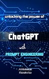 Unlocking the Power of ChatGPT with Effective Prompt Engineering