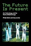 The Future Is Present: Art, Technology, and the Work of Mobile Image