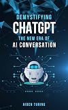 Demystifying ChatGPT: The New Era of AI Conversation