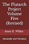 The Plutarch Project Volume Five (Revised): Alexander and Timoleon