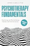Psychotherapy Fundamentals: Complete Guide (Psychology and Psychotherapy: Theories and Practices)
