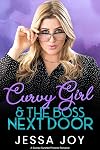 Curvy Girl and the Boss Next Door: A Grumpy Sunshine Protector Romance (Curvy Girls Date Book 9)