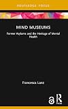 Mind Museums: Former Asylums and the Heritage of Mental Health (Museums in Focus)