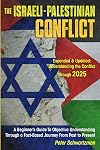 The Israeli-Palestinian Conflict: A Beginner’s Guide to Objective Understanding Through a Fact-Based Journey From Past to Present