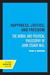 Happiness, Justice and Freedom: The Moral and Political Philosophy of John Stuart Mill