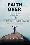 Faith Over Fear & Frustration: A Caregiver's Prayer Journal