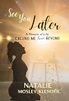 See You Later: A Memoir of Life Calling Me From Beyond