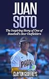 Juan Soto: The Inspiring Story of One of Baseball's Star Outfielders (Baseball Biography Books)
