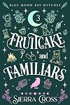 Fruitcake and Familiars