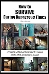 How to Survive During Dangerous Times: A Prepper's Anthology of Home Security, Personal Safety, OPSEC, and Defensive Mindset (The Organic Prepper Anthologies)