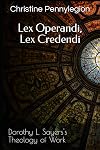 Lex Operandi, Lex Credendi: Dorothy L. Sayers's Theology of Work