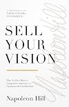 Sell Your Vision: The Golden Rules to Long-Term Success and Guaranteed Satisfaction (Official Publication of the Napoleon Hill Foundation)