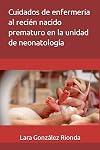 Cuidados de enfermer&iacute;a al reci&eacute;n nacido prematuro en la unidad de neonatolog&iacute;a (Spanish Edition)
