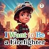 I want to be a Firefighter: Children book - Kids - Illustrated - Young readers