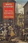 Write to Return: Huguenot Refugees on the Frontiers of the French Enlightenment (McGill-Queen's Refugee and Forced Migration Studies Book 14)