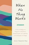 When No Thing Works: A Zen and Indigenous Perspective on Resilience, Shared Purpose, and Leadership in the Timeplace of Collapse