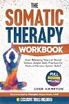 The Somatic Therapy Workbook: Your Companion with Tools and Exercises for Self-Discovery, Trauma Recovery, and Mastering the Mind-Body Connection (Holistic Wellness)