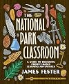 The National Park Classroom: A Guide to Designing Project-Based Learning Adventures