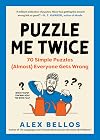 Puzzle Me Twice: 70 Simple Puzzles (Almost) Everyone Gets Wrong (Alex Bellos Puzzle Books)