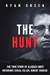 The Hunt: The True Story of Alaska's Most Notorious Serial Killer, Robert Hansen (Ryan Green's True Crime #32)