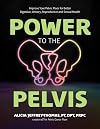 Power to the Pelvis: Improve Your Pelvic Floor for Better Digestive, Urinary, Reproductive and Sexual Health