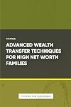 Advanced Wealth Transfer Techniques for High Net Worth Families
