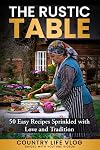 The Rustic Table: 50 Easy Recipes Sprinkled with Love and Tradition
