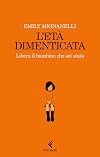 L'età dimenticata: Libera il bambino che sei stato