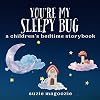 You're My Sleepy Bug: a children's bedtime storybook