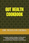 GUT HEALTH COOKBOOK: Complete Guide On Recipes To Promote A Healthy Gut Microbiome, Including Fermented Foods, Prebiotics, And Probiotics
