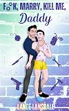 F**k, Marry, Kill Me, Daddy (Murder Daddy Book 1)