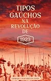 Tipos Gaúchos na Revolução de 1923