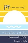 Joy in the Mourning: A 30 Day Planner and Guide to Bereavement C.A.R.E.