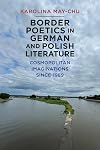 Border Poetics in German and Polish Literature: Cosmopolitan Imaginations since 1989 (Studies in German Literature Linguistics and Culture Book 242)
