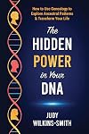 The Hidden Power in Your DNA: How to Use Genealogy to Explore Ancestral Patterns & Transform Your Life