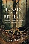 Roots and Rituals: Reclaiming Appalachian Wisdom Through Seasonal Practices | Witchcraft Guide Magic Spells, Herbal Remedies, Healing, Potions, ... and more! (Appalachian Witchcraft Chronicles)