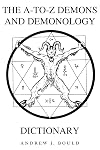 The A-to-Z Demons and Demonology Dictionary: A Comprehensive Guide to Mythical Entities, Dark Rituals, Ancient Lore, and Esoteric Traditions (The A-to-Z Occult Compendium Collection)