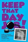 Keep That Day Job! How to Enjoy Chasing Showbiz Without Going Mad