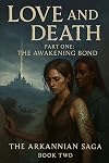 Love and Death - Book 2, Part 1 - The Awakening Bond: The Arkannian Saga: 4