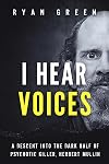 I Hear Voices: A Descent into the Dark Half of Psychotic Killer, Herbert Mullin (Ryan Green's True Crime #33)