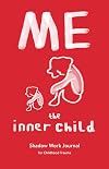 Me the Inner Child: Shadow Work Journal for Childhood Trauma