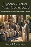 Hypatia‘s Lecture Notes Reconstructed: A Fourth-century Course in the Platonic Tradition